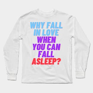 Why fall in love when you can fall asleep Long Sleeve T-Shirt